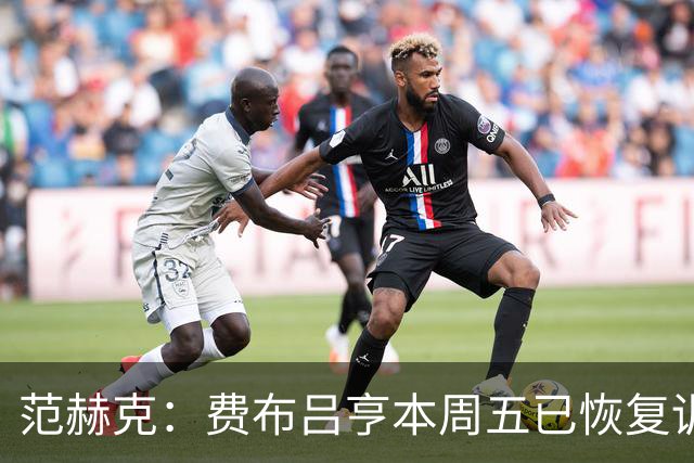 范赫克：费布吕亨本周五已恢复训练，希望他在世界杯首战可以出场